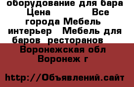 оборудование для бара › Цена ­ 80 000 - Все города Мебель, интерьер » Мебель для баров, ресторанов   . Воронежская обл.,Воронеж г.